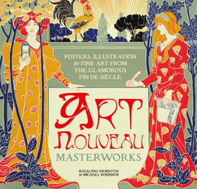 Art Nouveau (Posters, Illustration & Fine Art from the Glamorous Fin de Siècle) by Michael Robinson, Rosalind Ormiston, 9781804172766
