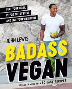 Badass Vegan (Fuel Your Body, Ph*ck the System, and Live Your Life Right: A Cookbook) by John W. Lewis, Rachel Holtzman, 9780593420737