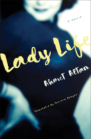 Lady Life (A Novel) by Ahmet Altan, Yasemin Çongar, 9781635422887