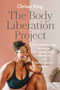 The Body Liberation Project (How Understanding Racism and Diet Culture Helps Cultivate Joy and Build Collective Freedom) by Chrissy King, 9780593187043