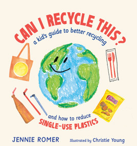 Can I Recycle This? (A Kid's Guide to Better Recycling and How to Reduce Single-Use Plastics) by Jennie Romer, Christie Young, 9780593204078