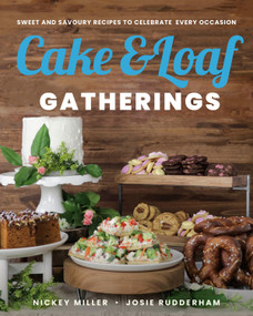 Cake & Loaf Gatherings (Sweet and Savoury Recipes to Celebrate Every Occasion) by Nickey Miller, Josie Rudderham, 9780735239852