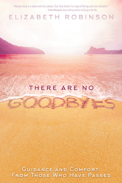 There Are No Goodbyes (Guidance and Comfort From Those Who Have Passed) by Elizabeth Robinson, 9781401950798