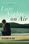 Late Nights on Air (A Novel) by Elizabeth Hay, 9781582434803