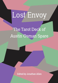 Lost Envoy, revised and updated edition (The Tarot Deck of Austin Osman Spare) by Jonathan Allen, Mark Pilkington, 9781913689735