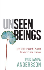 Unseen Beings (How We Forgot the World Is More Than Human) by Erik Jampa Andersson, 9781401968731