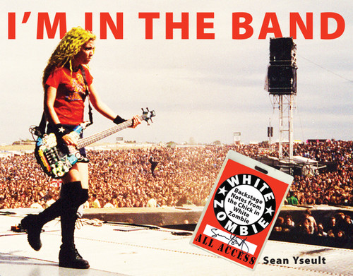 I'm In the Band (Backstage Notes from the Chick in White Zombie) by Sean Yseult, 9781593762995