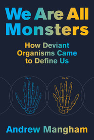We Are All Monsters (How Deviant Organisms Came to Define Us) by Andrew Mangham, 9780262047524