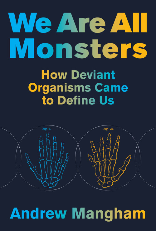 We Are All Monsters (How Deviant Organisms Came to Define Us) by Andrew Mangham, 9780262047524