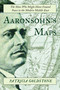 Aaronsohn's Maps (The Man Who Might Have Created Peace in the Modern Middle East) by Patricia Goldstone, 9781619025592