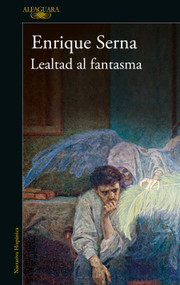 Lealtad al fantasma / Allied with the Ghost (Spanish Edition) by Enrique Serna, 9786073816397