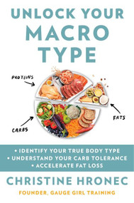 Unlock Your Macro Type (Identify Your True Body Type  Understand Your Carb Tolerance  Accelerate Fat Loss) by Christine Hronec, 9780063268784