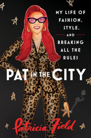 Pat in the City (My Life of Fashion, Style, and Breaking All the Rules) by Patricia Field, 9780063048324