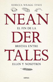 Neandertales (La vida, el amor, la muerte y el arte de nuestros primos lejanos) (Spanish Edition) by Rebecca Wragg Sykes, 9786075692111