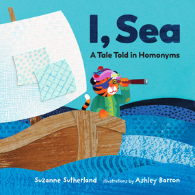 I, Sea (A Tale Told in Homonyms) by Suzanne Sutherland, Ashley Barron, 9781771474993