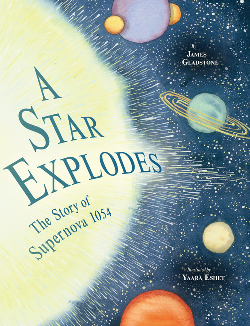 A Star Explodes (The Story of Supernova 1054) by James Gladstone, Yaara Eshet, 9781771474986