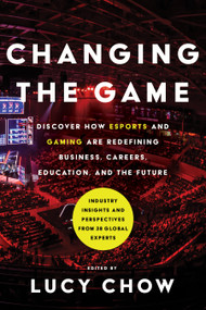 Changing the Game (Discover How Esports and Gaming are Redefining Business, Careers, Education, and the Future) by Lucy Chow, 9781632995247