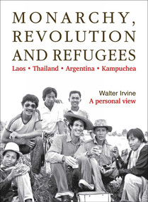 Monarchy, Revolution and Refugees (Laos - Thailand - Argentina - Kampuchea) by Walter Irvine, 9786164510654