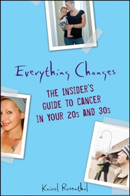 Everything Changes (The Insider's Guide to Cancer in Your 20's and 30's) by Kairol Rosenthal, 9780470294024