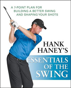 Hank Haney's Essentials of the Swing (A 7-Point Plan for Building a Better Swing and Shaping Your Shots) by Hank Haney, 9780470407486