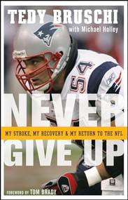Never Give Up (My Stroke, My Recovery, and My Return to the NFL) by Tedy Bruschi, Michael Holley, 9780470373545