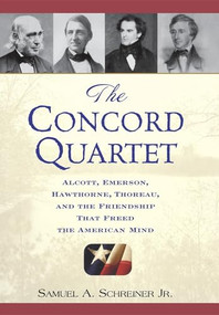 The Concord Quartet (Alcott, Emerson, Hawthorne, Thoreau and the Friendship That Freed the American Mind) by Samuel A. Schreiner, Jr., 9780471646631