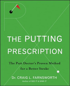 The Putting Prescription (The Doctor's Proven Method for a Better Stroke) by Dr. Craig L. Farnsworth, Babak Azizzadeh, 9780470371015