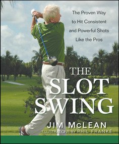 The Slot Swing (The Proven Way to Hit Consistent and Powerful Shots Like the Pros) by Jim McLean, 9780470444993