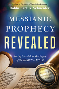 Messianic Prophecy Revealed (Seeing Messiah in the Pages of the Hebrew Bible) by Rabbi Kirt A. Schneider, 9781636410944