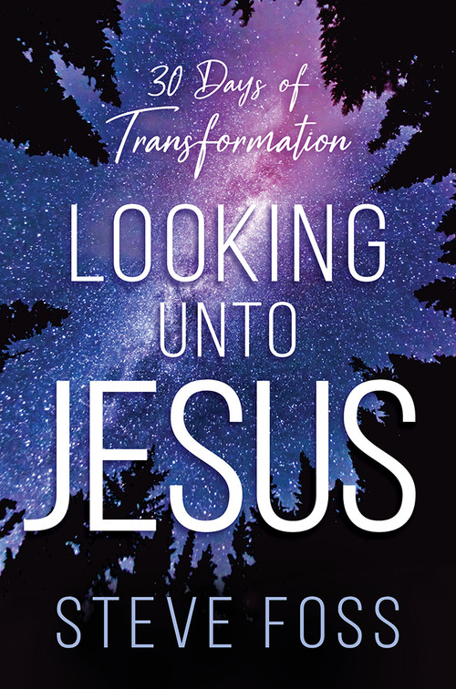 Looking Unto Jesus (30 Days of Transformation) by Steve Foss, 9781636411330