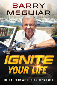 Ignite Your Life (Defeat Fear With Effortless Faith) by Barry Meguiar, 9781636411514