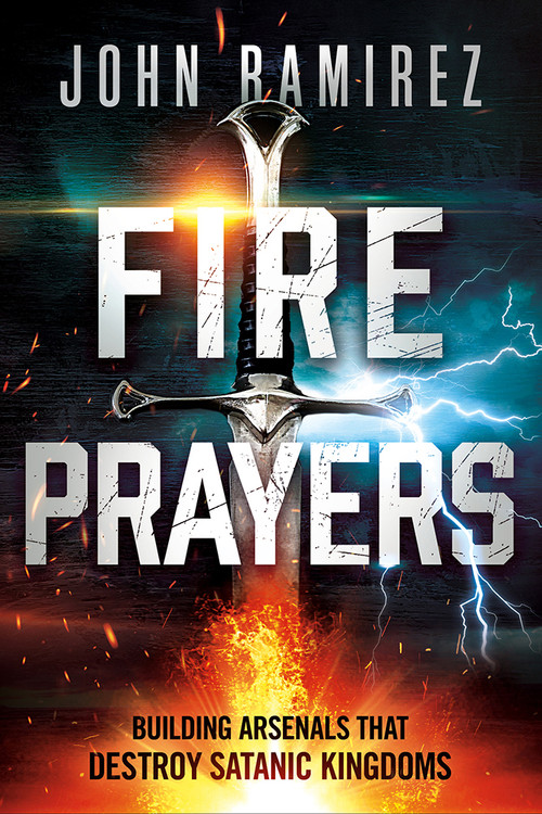 Fire Prayers (Building Arsenals That Destroy Satanic Kingdoms) by John Ramirez, 9781636411552