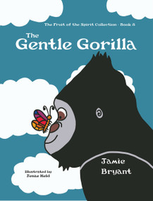 The Gentle Gorilla (The Fruit of the Spirit Collection - Book 8) by Jamie Bryant, 9781940359953