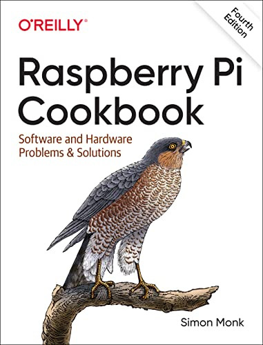 Raspberry Pi Cookbook (Software and Hardware Problems and Solutions) by Simon Monk, 9781098130923