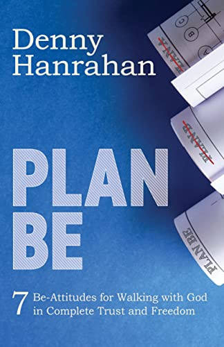 Plan BE (Seven Be-Attitudes for Walking with God in Complete Trust and Freedom) by Denny Hanrahan, 9781631959929