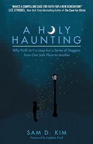 A Holy Haunting (Why Faith Isn't a Leap but a Series of Staggers from One Safe Place to Another) by Sam D. Kim, Leighton Ford, 9781631959905