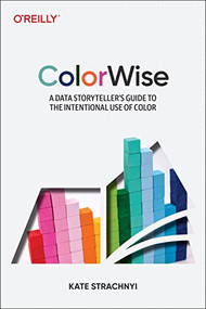 ColorWise (A Data Storyteller's Guide to the Intentional Use of Color) by Kate Strachnyi, 9781492097846