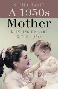 A 1950s Mother (Bringing up Baby in the 1950s) - 9780750999342 by Sheila Hardy, 9780750999342