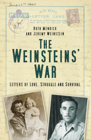 The Weinstein's War (Letters of Love, Struggle and Survival) by Ruth Mendick, Jeremy Weinstein, 9780750999434