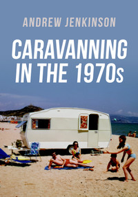 Caravanning in the 1970s by Andrew Jenkinson, 9781398112094
