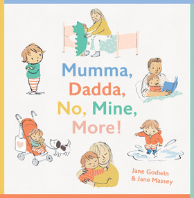 Mumma, Dadda, No, Mine, More! by Jane Godwin, Jane Massey, 9781760500696
