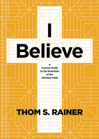 I Believe (A Concise Guide to the Essentials of the Christian Faith) by Thom S. Rainer, 9781496449016