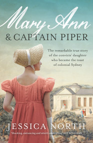 Mary Ann and Captain Piper (The remarkable true story of the convicts' daughter who became the toast of colonial Sydney) by Jessica North, 9781760879433
