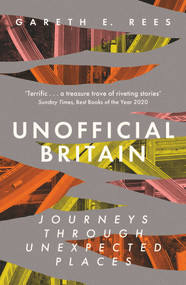 Unofficial Britain (Journeys Through Unexpected Places) - 9781783965960 by Gareth E. Rees, 9781783965960