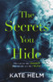 The Secrets You Hide by Kate Helm, 9781785764745