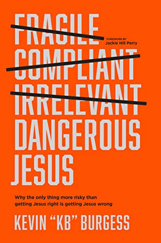 Dangerous Jesus (Why the Only Thing More Risky than Getting Jesus Right Is Getting Jesus Wrong) by Kevin "KB" Burgess, Jackie Hill Perry, 9781496459480