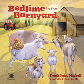 Bedtime in the Barnyard (Baby Farm Animals Need a Good Night's Sleep Too!) by Dandi Daley Mackall, Gail Yerrill, 9781496461629