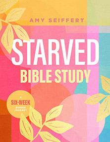 Starved Bible Study (A Six-Week Guided Journey) by Amy Seiffert, 9781496460332
