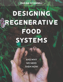 Designing Regenerative Food Systems (And Why we Need Them Now) by Marina O'Connell, 9781912480548