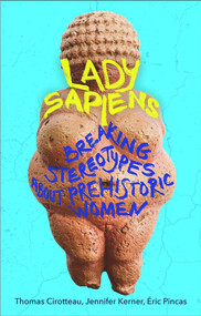 Lady Sapiens (Breaking Stereotypes About Prehistoric Women) by Thomas Cirotteau, Jennifer Kerner, Philippa Hurd, Eric Pincas, Philippa Hurd, 9781915054784